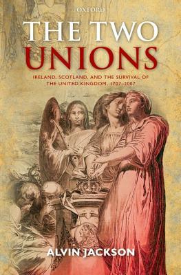 The Two Unions: Ireland, Scotland, and the Survival of the United Kingdom, 1707-2007 (Hardcover)