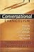 Conversational Evangelism: How to Listen and Speak So You Can Be Heard