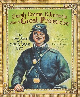 Sarah Emma Edmonds Was a Great Pretender: The True Story of a Civil War Spy (Carolrhoda Picture Books)