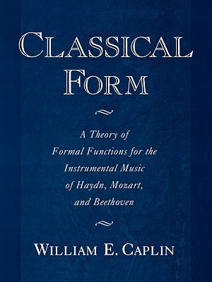 Classical Form: A Theory of Formal Functions for the Instrumental Music of Haydn, Mozart, and Beethoven (Paperback)