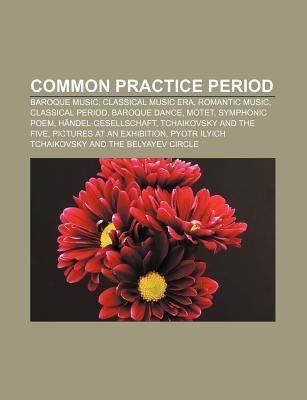Common Practice Period: Baroque Music, Classical Music Era, Romantic Music, Classical Period, Baroque Dance, Motet, Symphonic Poem (Paperback)