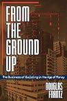 From the Ground Up: The Business of Building in the Age of Money