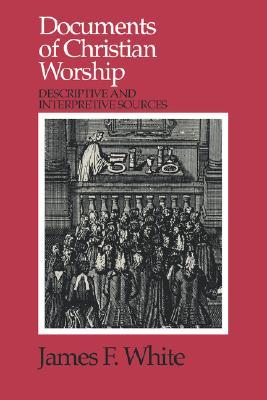 Documents of Christian Worship: Descriptive and Interpretive Sources (Paperback)