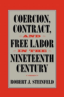 Coercion, Contract, and Free Labor in the Nineteenth Century (Cambridge Historical Studies in American Law and Society)