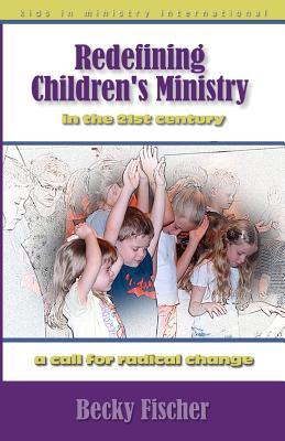 Redefining Children's Ministry in the 21st Century: A Call for Radical Change! (Paperback)