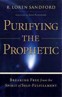 Purifying the Prophetic: Breaking Free from the Spirit of Self-Fulfillment (Paperback)