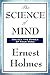 The Science of Mind by Ernest Shurtleff Holmes