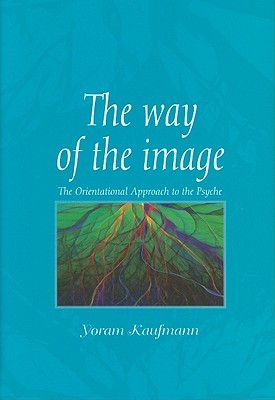 The Way of the Image: The Orientational Approach to the Psyche (Hardcover)