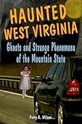 Haunted West Virginia: Ghosts and Strange Phenomena of the Mountain State
