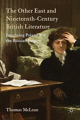 The Other East and Nineteenth-Century British Literature: Imagining Poland and the Russian Empire (Hardcover)