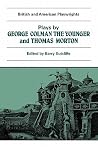 Plays by George Colman the Younger and Thomas Morton: Inkle and Yarico, The Surrender of Calais, The Children in the Wood, Blue Beard or Female ... the Plough (British and American Playwrights) Plays by George Colman the Younger and Thomas Morton: Inkle and Yarico, The Surrender of Calais, The Children in the Wood, Blue Beard or Female ... the Plough (British and American Playwrights)