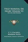 Field Marshal Sir Henry Wilson V2: His Life And Diaries