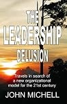 The Leadership Delusion: Travels in Search of a New Organizational Model for the 21st Century The Leadership Delusion: Travels in Search of a New Organizational Model for the 21st Century