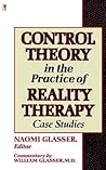 Control Theory in the Practice of Reality Therapy: Case Studies Control Theory in the Practice of Reality Therapy: Case Studies