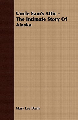 Uncle Sam's Attic: The Intimate Story of Alaska (Paperback)