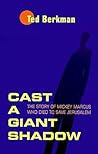 Cast a Giant Shadow: The Story of Mickey Marcus Who Died to Save Jerusalem Cast a Giant Shadow: The Story of Mickey Marcus Who Died to Save Jerusalem