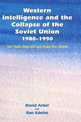 Western Intelligence and the Collapse of the Soviet Union: 1980-1990: Ten Years that did not Shake the World (Hardcover)