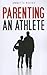 Parenting an Athlete by Annette Reiter