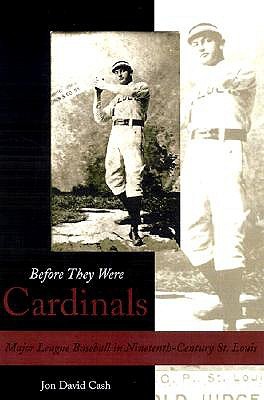 Before They Were Cardinals: Major League Baseball in Nineteenth-Century St. Louis (Hardcover)