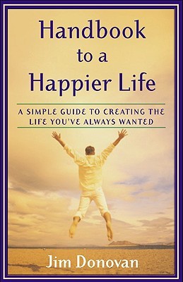 Handbook to a Happier Life: A Simple Guide to Creating the Life You've Always Wanted (Paperback)
