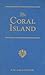 The Coral Island by R.M. Ballantyne The Coral Island by R.M. Ballantyne