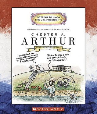 Chester A. Arthur: Twenty-First President: 1881 - 1885 (Getting to Know the U.S. Presidents)
