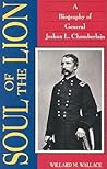 Soul of the Lion: A Biography of General Joshua L. Chamberlain