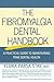 The Fibromyalgia Dental Handbook: A Practical Guide to Maintaining Peak Dental Health