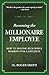 Becoming the Millionaire Employee: How to Become Rich While Working for a Paycheck (Building a Better Life)