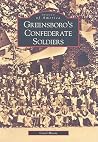 Greensboro's Confederate Soldiers (Images of America: North Carolina) Greensboro's Confederate Soldiers (Images of America: North Carolina)