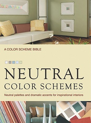Neutral Color Schemes: Neutral Palettes and Dramatic Accents for Inspirational Interiors (Spiral-bound)