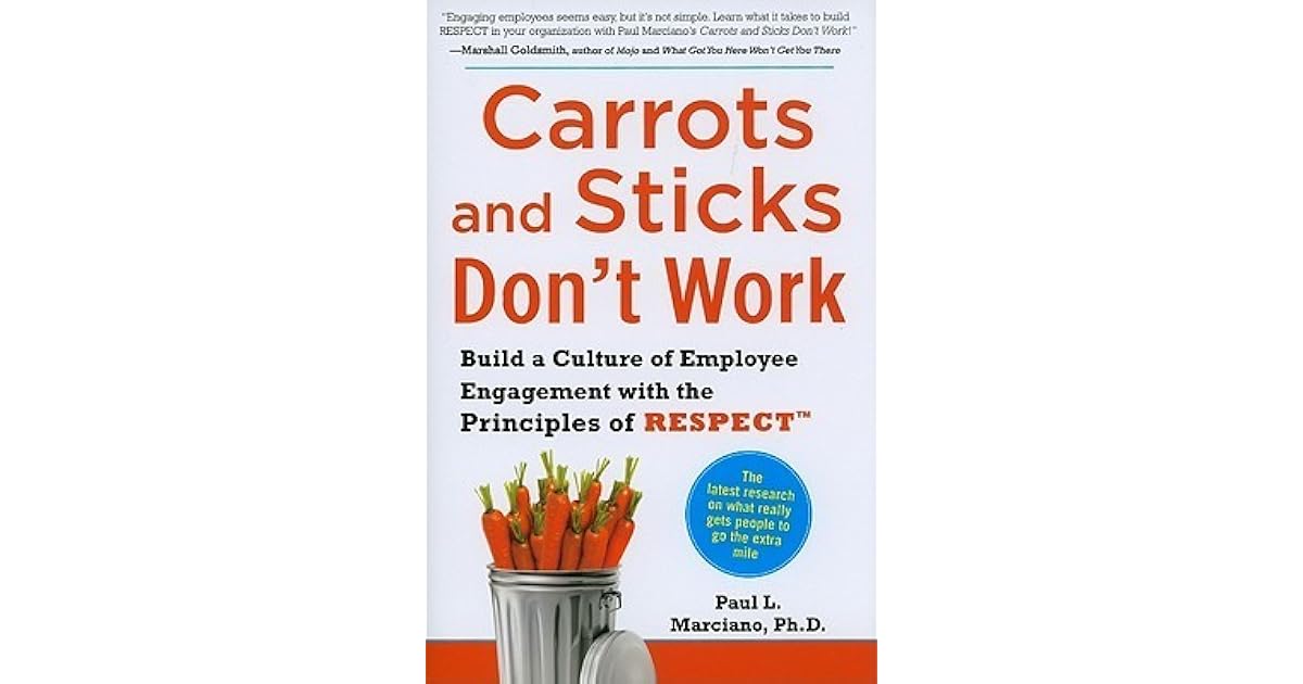 Carrots and Sticks Don't Work Build a Culture of Employee Engagement