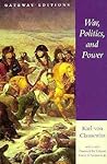 War, Politics, and Power: Selections from On War, and I Believe and Profess