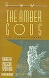 The Amber Gods and Other Stories by Harriet Prescott Spofford The Amber Gods and Other Stories by Harriet Prescott Spofford