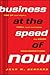 Business at the Speed of Now: Fire Up Your People, Thrill Your Customers, and Crush Your Competitors