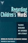 Regarding Children's Words: Teacher Research on Language and Literacy (Practitioner Inquiry Series, 26) Regarding Children's Words: Teacher Research on Language and Literacy (Practitioner Inquiry Series, 26)