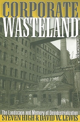Corporate Wasteland: The Landscape and Memory of Deindustrialization (Paperback)