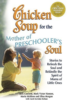Chicken Soup for the Mothers of Preschooler's Soul: Stories to Refresh the Soul and Rekindle the Spirit of Moms of Little Ones (Paperback)