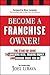 Become a Franchise Owner!: The Start-Up Guide to Lowering Risk, Making Money, and Owning What you Do