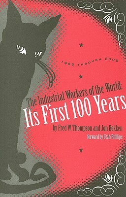 The Industrial Workers of the World: Its First One Hundred Years 1905-2005