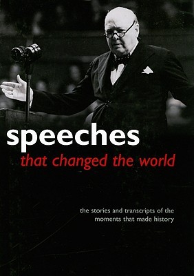 Speeches That Changed the World: The Stories and Transcripts of the Moments That Made History (Hardcover)