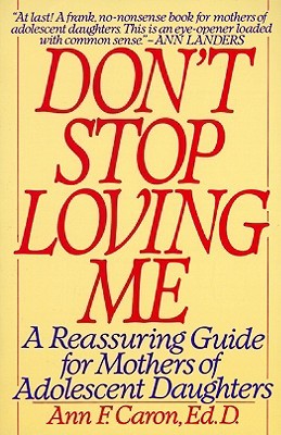 Don't Stop Loving Me: A Reassuring Guide For Mothers of Adolescent Daughters (Paperback)