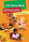 Life Story Work: A Practical Guide to Helping Children Understand Their Past