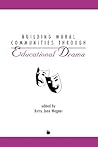 Building Moral Communities Through Educational Drama (Contemporary Studies in Social and Policy Issues in Education) Building Moral Communities Through Educational Drama (Contemporary Studies in Social and Policy Issues in Education)