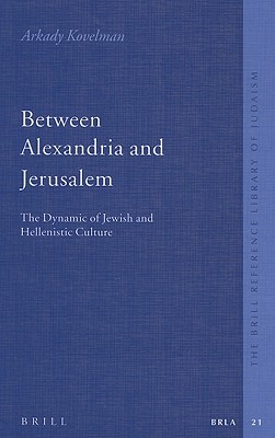 Between Alexandria And Jerusalem: The Dynamic of Jewish And Hellenistic Culture (The Brill Reference Library of Judaism)