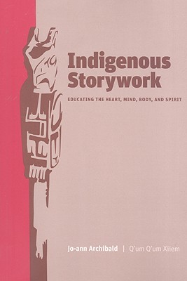 Indigenous Storywork: Educating the Heart, Mind, Body, and Spirit (Paperback)