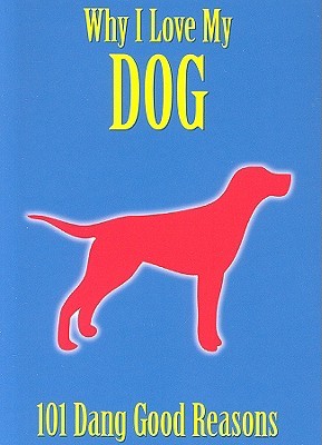 Why I Love My Dog: 101 Dang Good Reasons (Hardcover)