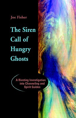 The Siren Call of Hungry Ghosts: A Riveting Investigation Into Channeling and Spirit Guides (Paperback)
