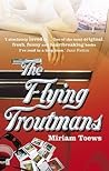 The Flying Troutmans by Miriam Toews