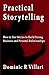 Practical Storytelling: How To Use Stories To Build Strong Business And Personal Relationships
